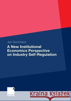 A New Institutional Economics Perspective on Industry Self-Regulation Sammeck, Jan 9783834935410 Gabler