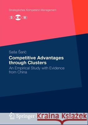 Competitive Advantages Through Clusters: An Empirical Study with Evidence from China Saric, Sasa 9783834935533