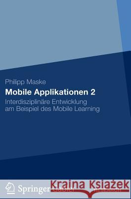 Mobile Applikationen 2: Interdisziplinäre Entwicklung Am Beispiel Des Mobile Learning Maske, Philipp 9783834936516 Springer Gabler