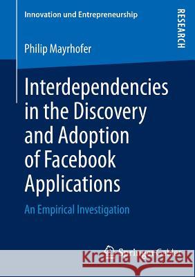 Interdependencies in the Discovery and Adoption of Facebook Applications: An Empirical Investigation Mayrhofer, Philip 9783834938862 Gabler Verlag