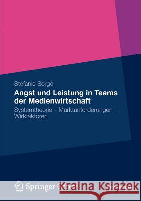 Angst Und Leistung in Teams Der Medienwirtschaft: Systemtheorie - Marktanforderungen - Wirkfaktoren Sorge, Stefanie 9783834938893 Gabler
