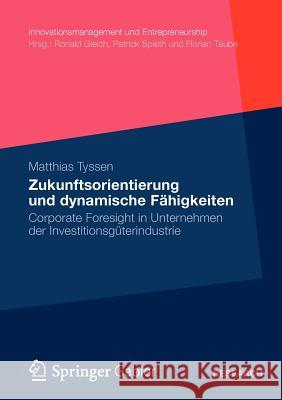 Zukunftsorientierung Und Dynamische Fähigkeiten: Corporate Foresight in Unternehmen Der Investitionsgüterindustrie Tyssen, Matthias 9783834938954 Gabler