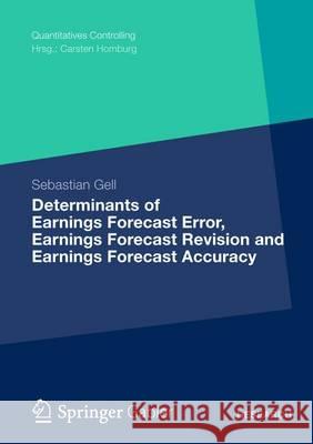 Determinants of Earnings Forecast Error, Earnings Forecast Revision and Earnings Forecast Accuracy Sebastian Gell 9783834939364 Gabler Verlag