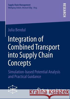 Integration of Combined Transport Into Supply Chain Concepts: Simulation-Based Potential Analysis and Practical Guidance Bendul, Julia 9783834939579 Springer, Berlin