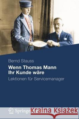 Wenn Thomas Mann Ihr Kunde Wäre: Lektionen Für Servicemanager Stauss, Bernd 9783834940308