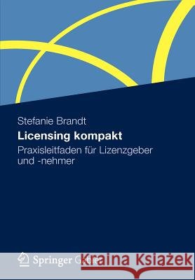 Licensing Kompakt: Praxisleitfaden Für Lizenzgeber Und -Nehmer Brandt, Stefanie 9783834940681
