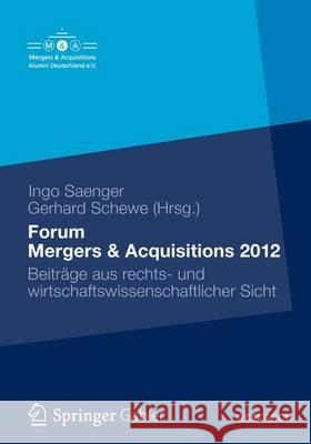 Forum Mergers & Acquisitions 2012: Beiträge Aus Rechts- Und Wirtschaftswissenschaftlicher Sicht Saenger, Ingo 9783834940728