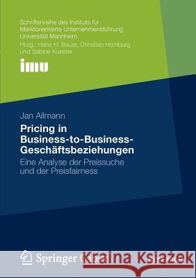 Pricing in Business‐to‐business‐geschäftsbeziehungen: Eine Analyse Der Preissuche Und Der Preisfairness Allmann, Jan 9783834941404 Springer, Berlin