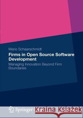 Firms in Open Source Software Development: Managing Innovation Beyond Firm Boundaries Schaarschmidt, Mario 9783834941428