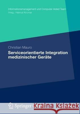 Serviceorientierte Integration Medizinischer Geräte Mauro, Christian 9783834941664 Springer, Berlin