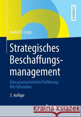 Strategisches Beschaffungsmanagement: Eine Praxisorientierte Einführung Mit Fallstudien Large, Rudolf O. 9783834941831 Springer, Berlin