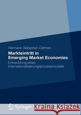 Markteintritt in Emerging Market Economies: Entwicklung Eines Internationalisierungsprozessmodells Dehnen, Hermann Sebastian 9783834942173 Gabler Verlag