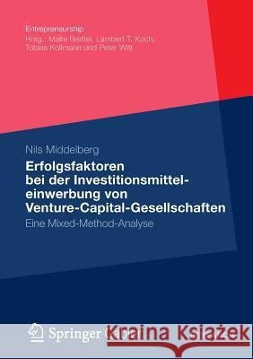 Erfolgsfaktoren Bei Der Investitionsmitteleinwerbung Von Venture-Capital-Gesellschaften: Eine Mixed-Method-Analyse Middelberg, Nils 9783834943194 Gabler Verlag