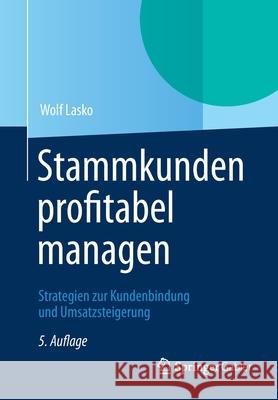 Stammkunden Profitabel Managen: Strategien Zur Kundenbindung Und Umsatzsteigerung Lasko, Wolf 9783834943569 Gabler Verlag