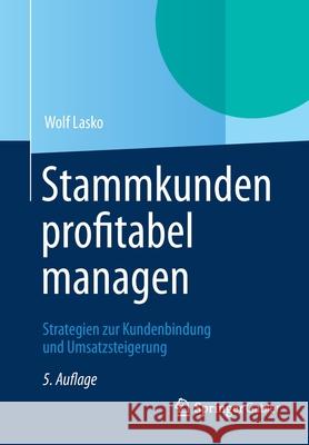 Stammkunden Profitabel Managen: Strategien Zur Kundenbindung Und Umsatzsteigerung Lasko, Wolf 9783834943569