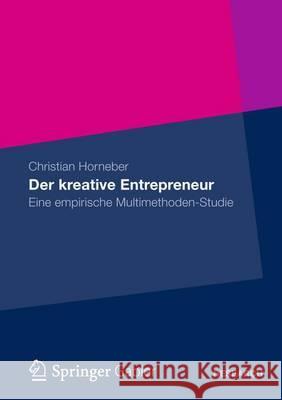 Der Kreative Entrepreneur: Eine Empirische Multimethoden-Studie Horneber, Christian 9783834943729 Springer, Berlin