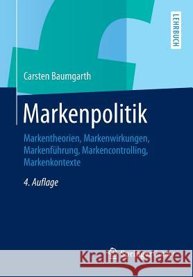 Markenpolitik: Markentheorien, Markenwirkungen, Markenführung, Markencontrolling, Markenkontexte Baumgarth, Carsten 9783834944078