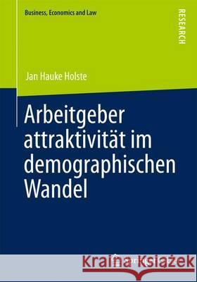 Arbeitgeberattraktivität Im Demographischen Wandel: Eine Multidimensionale Betrachtung Holste, Jan Hauke 9783834944412 Springer Gabler