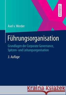 Führungsorganisation: Grundlagen Der Corporate Governance, Spitzen- Und Leitungsorganisation V. Werder, Axel 9783834944467