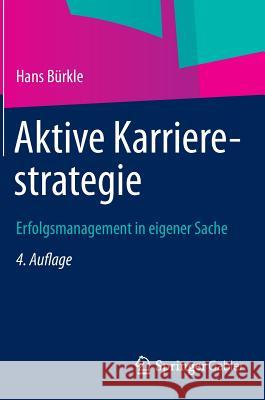 Aktive Karrierestrategie: Erfolgsmanagement in Eigener Sache Bürkle, Hans 9783834944597 Springer, Berlin