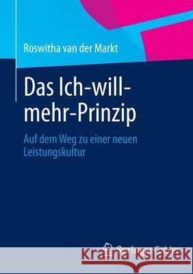 Das Ich-Will-Mehr-Prinzip: Auf Dem Weg Zu Einer Neuen Leistungskultur Van Der Markt, Roswitha A. 9783834944733 Springer, Berlin