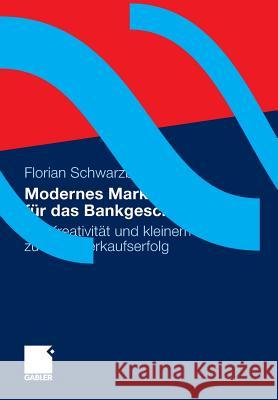 Modernes Marketing Für Das Bankgeschäft: Mit Kreativität Und Kleinem Budget Zu Mehr Verkaufserfolg Schwarzbauer, Florian 9783834944771
