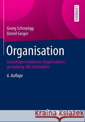Organisation: Grundlagen Moderner Organisationsgestaltung. Mit Fallstudien Schreyögg, Georg 9783834944849 Springer Gabler