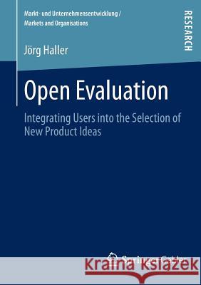 Open Evaluation: Integrating Users Into the Selection of New Product Ideas Haller, Jörg 9783834944863 Springer Gabler