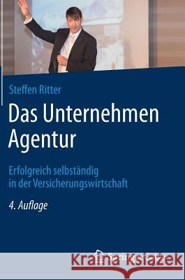 Das Unternehmen Agentur: Erfolgreich Selbständig in Der Versicherungswirtschaft Ritter, Steffen 9783834945181 Springer, Berlin