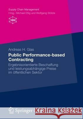 Public Performance-Based Contracting: Ergebnisorientierte Beschaffung Und Leistungsabhängige Preise Im Öffentlichen Sektor Glas, Andreas 9783834945204 Gabler