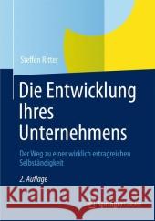Die Entwicklung Ihres Unternehmens: Der Weg Zu Einer Wirklich Ertragreichen Selbständigkeit Ritter, Steffen 9783834945228 Springer, Berlin