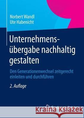 Unternehmensübergabe Nachhaltig Gestalten: Den Generationenwechsel Zeitgerecht Einleiten Und Durchführen Wandl, Di Norbert 9783834945525 Gabler