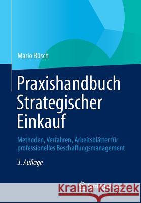 Praxishandbuch Strategischer Einkauf: Methoden, Verfahren, Arbeitsblätter Für Professionelles Beschaffungsmanagement Büsch, Mario 9783834945662 Springer, Berlin