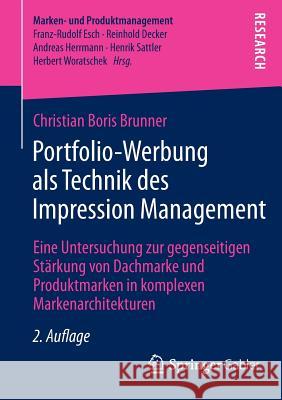 Portfolio-Werbung ALS Technik Des Impression Management: Eine Untersuchung Zur Gegenseitigen Stärkung Von Dachmarke Und Produktmarken in Komplexen Mar Brunner, Christian Boris 9783834945723