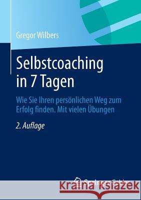 Selbstcoaching in 7 Tagen: Wie Sie Ihren Persönlichen Weg Zum Erfolg Finden. Mit Vielen Übungen. Wilbers, Gregor 9783834946133 Gabler Verlag