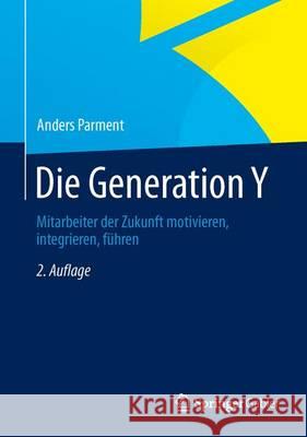 Die Generation Y: Mitarbeiter Der Zukunft Motivieren, Integrieren, Führen Parment, Anders 9783834946218 Gabler