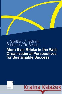 More Than Bricks in the Wall: Organizational Perspectives for Sustainable Success: A Tribute to Professor Dr. Gilbert Probst Stadtler, Lea 9783834946508 Gabler Verlag