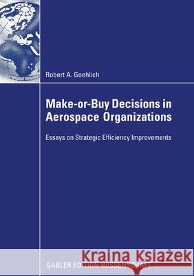 Make-Or-Buy Decisions in Aerospace Organizations: Essays on Strategic Efficiency Improvements Goehlich, Robert 9783834946614 Gabler Verlag