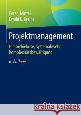 Projektmanagement: Hierarchiekrise, Systemabwehr, Komplexitätsbewältigung Heintel, Peter 9783834946683