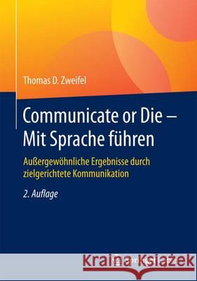 Communicate or Die - Mit Sprache Führen: Außergewöhnliche Ergebnisse Durch Zielgerichtete Kommunikation Zweifel, Thomas D. 9783834946843