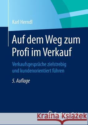 Auf Dem Weg Zum Profi Im Verkauf: Verkaufsgespräche Zielstrebig Und Kundenorientiert Führen Herndl, Karl 9783834947185 Gabler Verlag