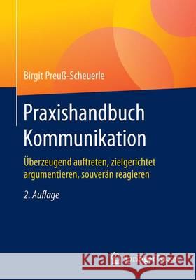 Praxishandbuch Kommunikation: Überzeugend Auftreten, Zielgerichtet Argumentieren, Souverän Reagieren Preuß-Scheuerle, Birgit 9783834947208 Gabler Verlag