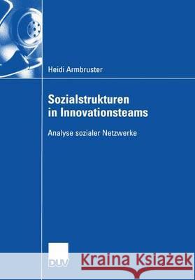 Sozialstrukturen in Innovationsteams: Analyse Sozialer Netzwerke Armbruster, Heidi   9783835000414 Gabler