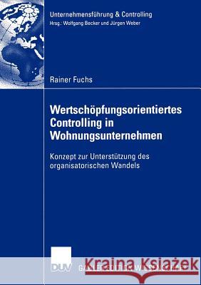 Wertschöpfungsorientiertes Controlling in Wohnungsunternehmen: Konzept Zur Unterstützung Des Organisatorischen Wandels Fuchs, Rainer 9783835000568 Deutscher Universitats Verlag