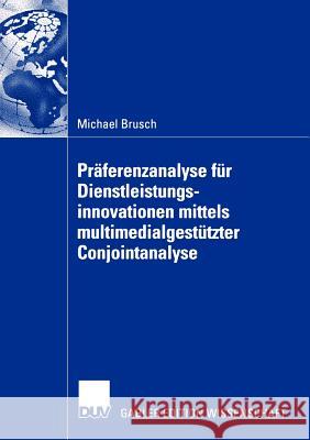 Präferenzanalyse Für Dienstleistungsinnovationen Mittels Multimedialgestützter Conjointanalyse Brusch, Michael 9783835000605