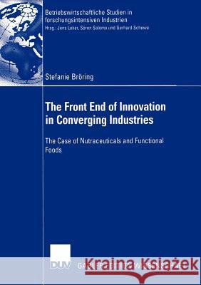 The Front End of Innovation in Converging Industries: The Case of Nutraceuticals and Functional Foods Leker, Jens 9783835000742
