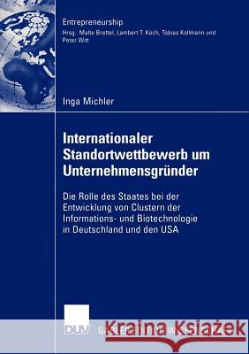 Internationaler Standortwettbewerb Um Unternehmensgründer: Die Rolle Des Staates Bei Der Entwicklung Von Clustern Der Informations- Und Biotechnologie Koch, Prof Dr Lambert T. 9783835000995