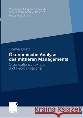 Ökonomische Analyse Des Mittleren Managements: Organisationsstrukturen Und Reorganisationen Glietz, Holmer 9783835001640