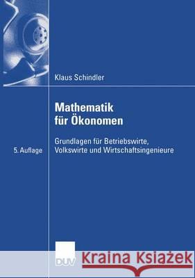 Mathematik Für Ökonomen: Grundlagen Für Betriebswirte, Volkswirte Und Wirtschaftsingenieure Schindler, Klaus 9783835001923 Gabler