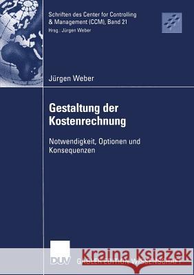 Gestaltung Der Kostenrechnung: Notwendigkeit, Optionen Und Konsequenzen Weber, Jürgen 9783835002012 Deutscher Universitatsverlag